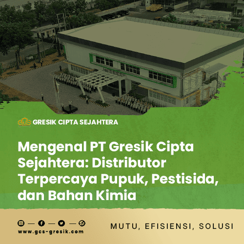 blog-Mengenal-PT-Gresik-Cipta-Sejahtera-Distributor-Terpercaya-Pupuk,-Pestisida,-dan-Bahan-Kimia